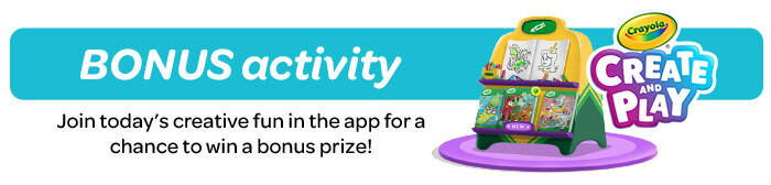BONUS Activity: Join today’s creative fun in the app for a chance to win a bonus prize!