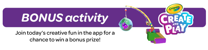 BONUS Activity: Join today’s creative fun in the app for a chance to win a bonus prize!