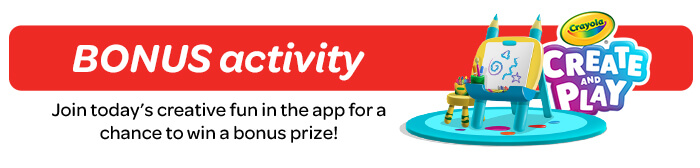 BONUS Activity: Join today’s creative fun in the app for a chance to win a bonus prize!