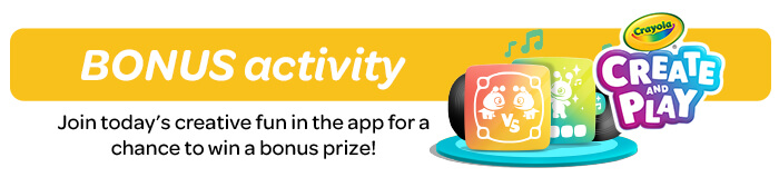 BONUS Activity: Join today’s creative fun in the app for a chance to win a bonus prize!